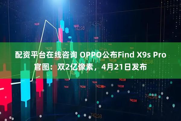 配资平台在线咨询 OPPO公布Find X9s Pro官图：双2亿像素，4月21日发布