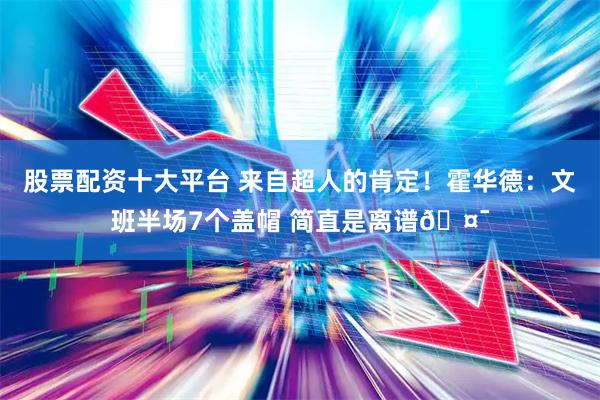 股票配资十大平台 来自超人的肯定！霍华德：文班半场7个盖帽 简直是离谱🤯